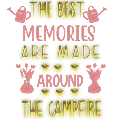 The Best Memories Are Made Around The Campfire