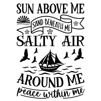 Sun Above me Sand Beneath me Salty Air Around me Peace Within me
