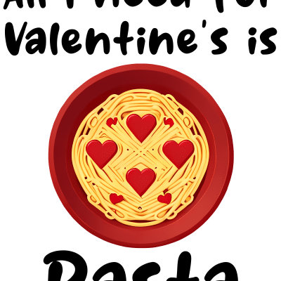 All I need for Valentine's day is pasta, funny design about food